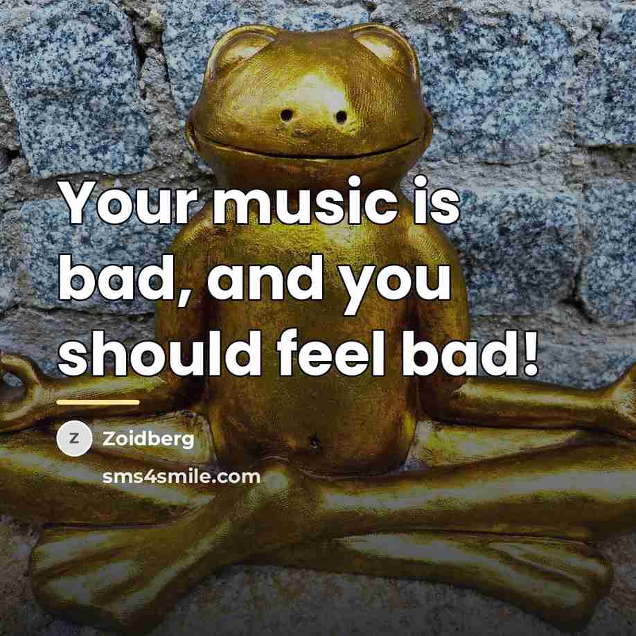 “Your music is bad, and you should feel bad!…” quote by Zoidberg