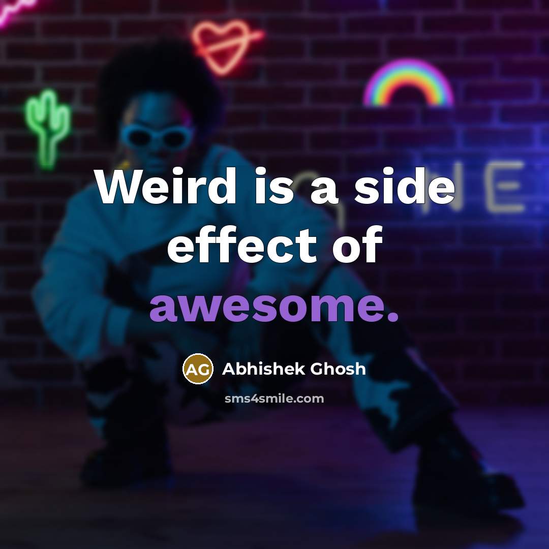 “Weird is a side effect of awesome.…” quote by Abhishek Ghosh