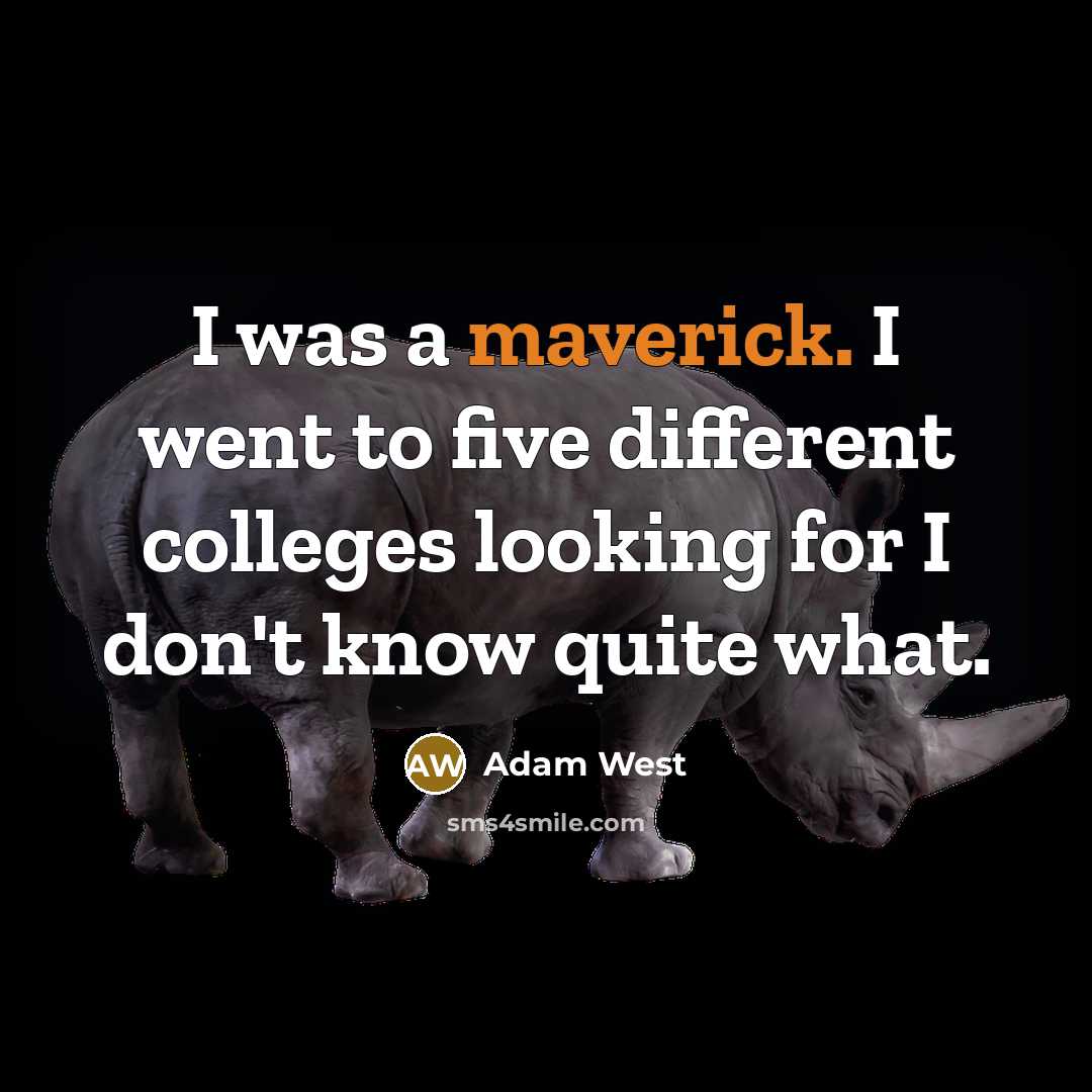 “I was a maverick. I went to five different colleges looking for I don't know quite what.” quote by Adam West