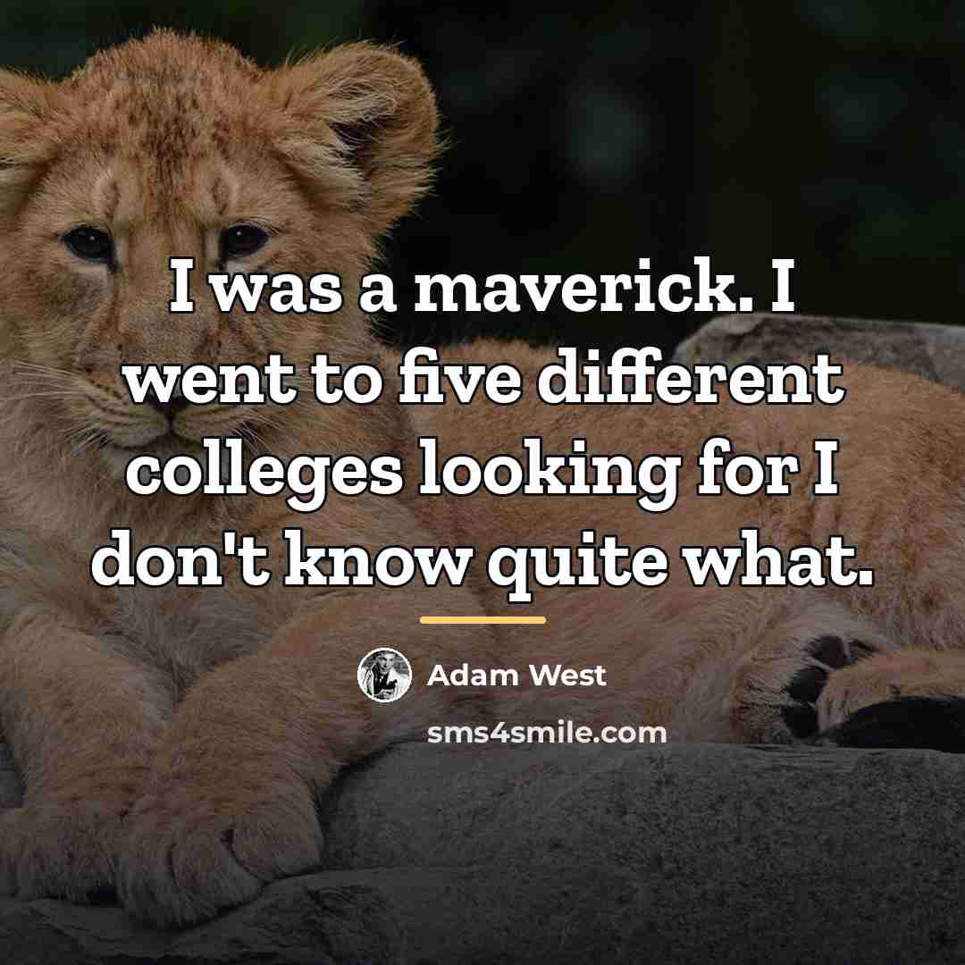“I was a maverick. I went to five different colleges…” quote by Adam West