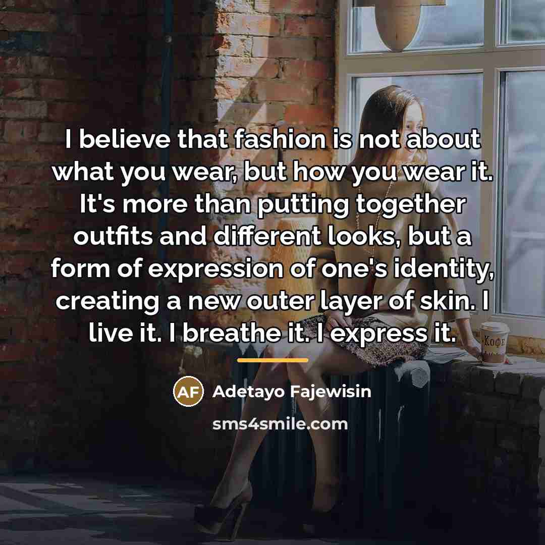 “I believe that fashion is not about what you wear,…” quote by Adetayo Fajewisin