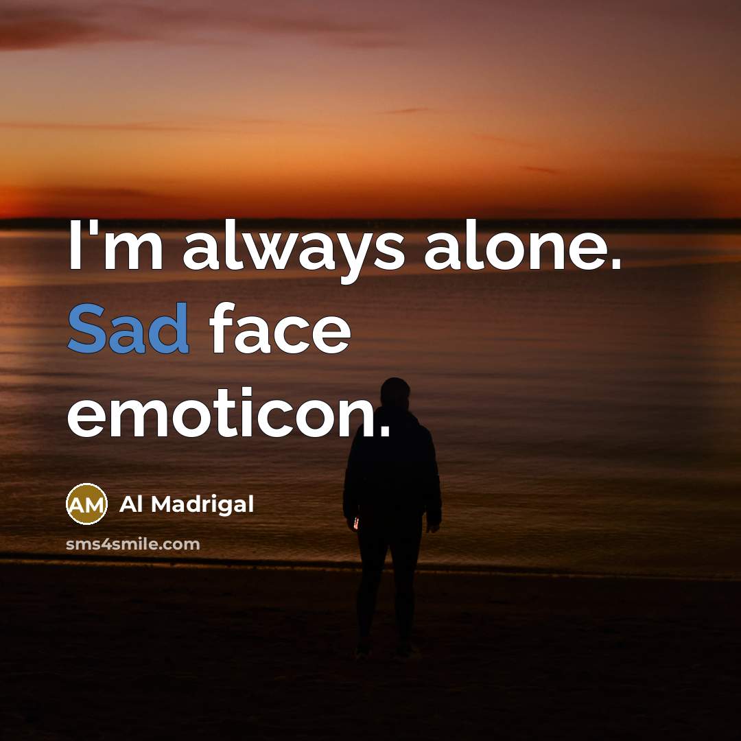 “I'm always alone. Sad face emoticon.…” quote by Al Madrigal