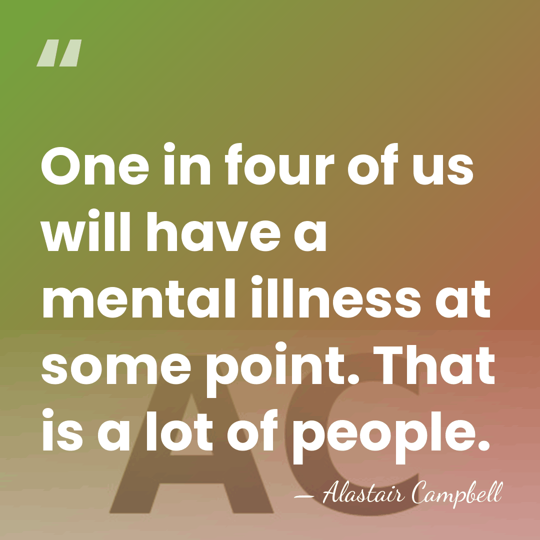 One in four of us will have a mental illness at some&hellip; - Alastair Campbell
