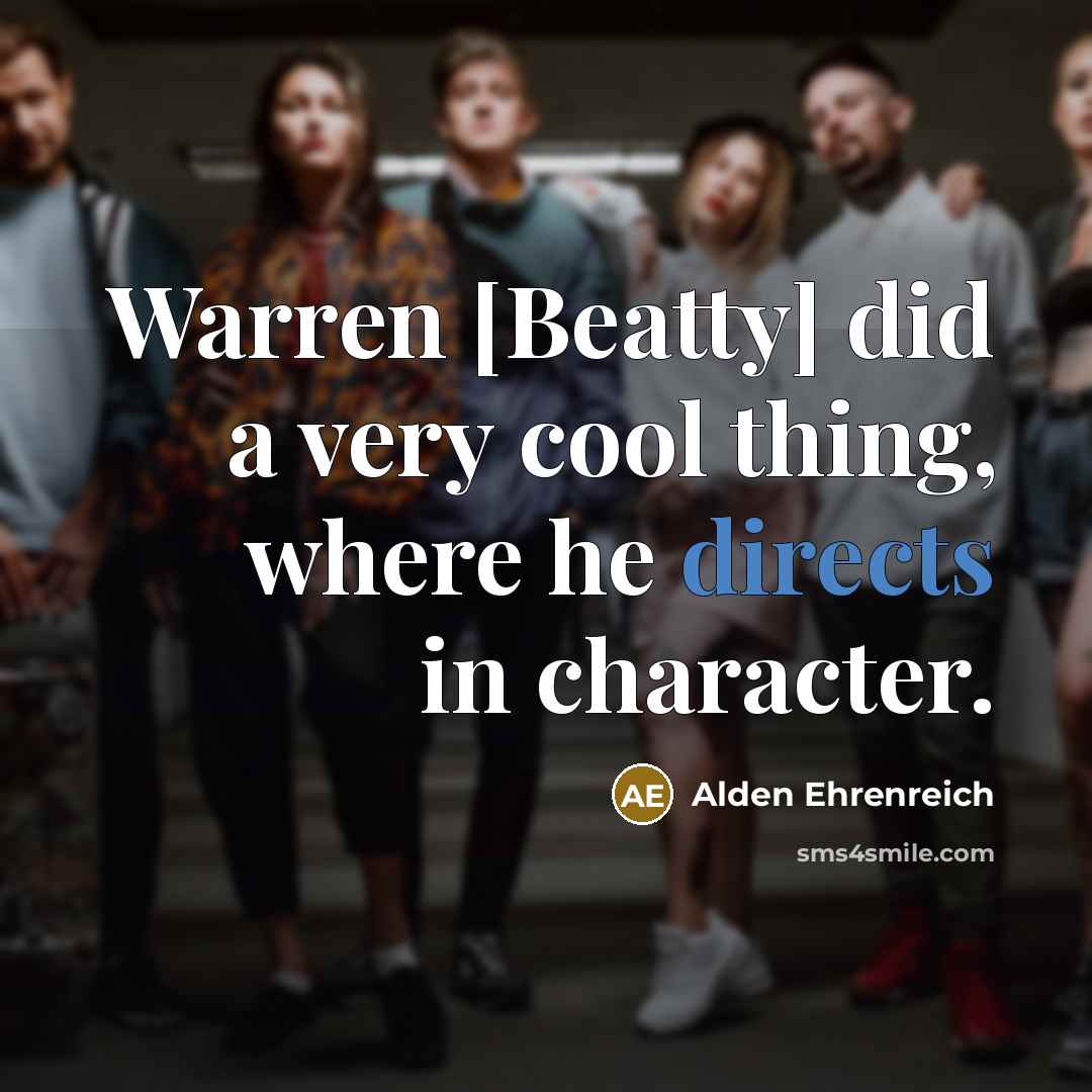 “Warren [Beatty] did a very cool thing, where he directs…” quote by Alden Ehrenreich