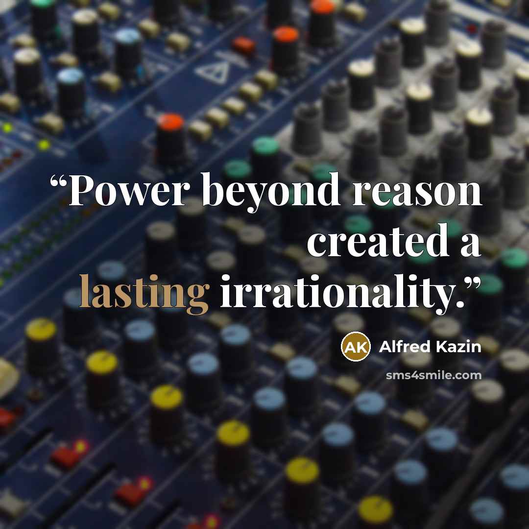 “Power beyond reason created a lasting irrationality.” quote by Alfred Kazin