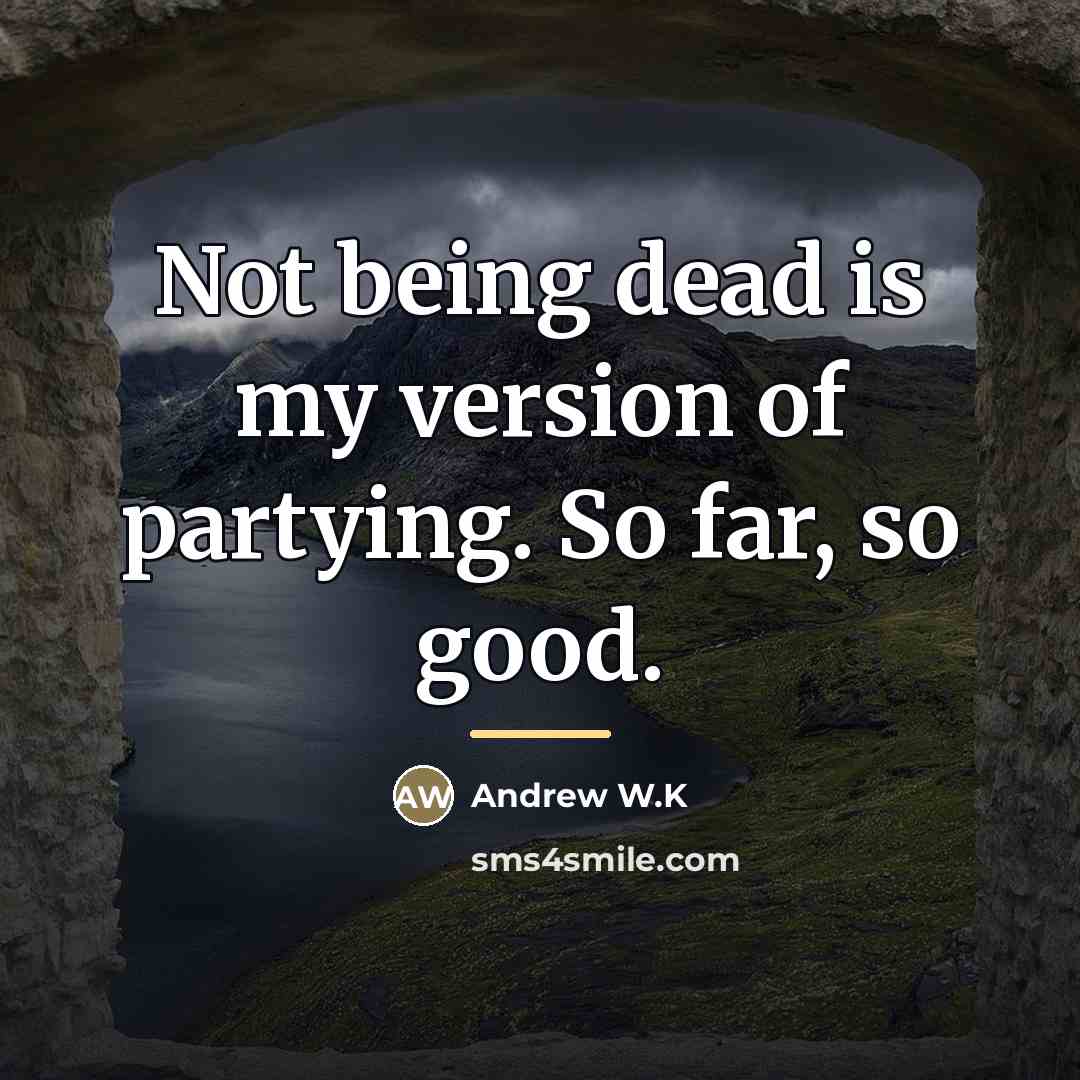 “Not being dead is my version of partying. So far,…” quote by Andrew W.K
