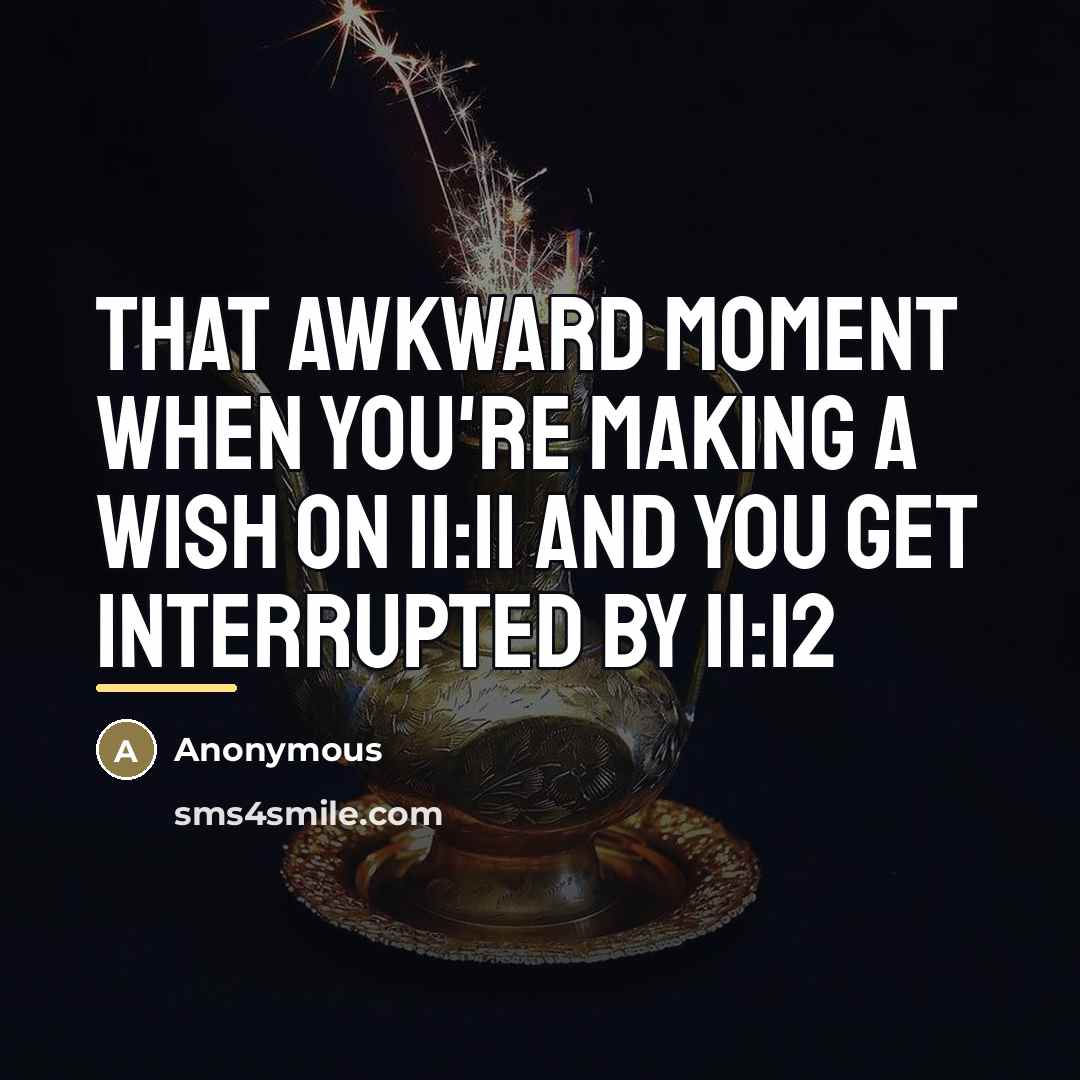 “That awkward moment when you're making a wish on 11:11…” quote by Anonymous