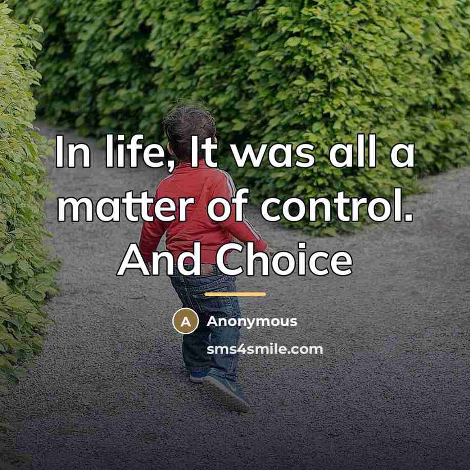 “In life, It was all a matter of control. And…” quote by Anonymous