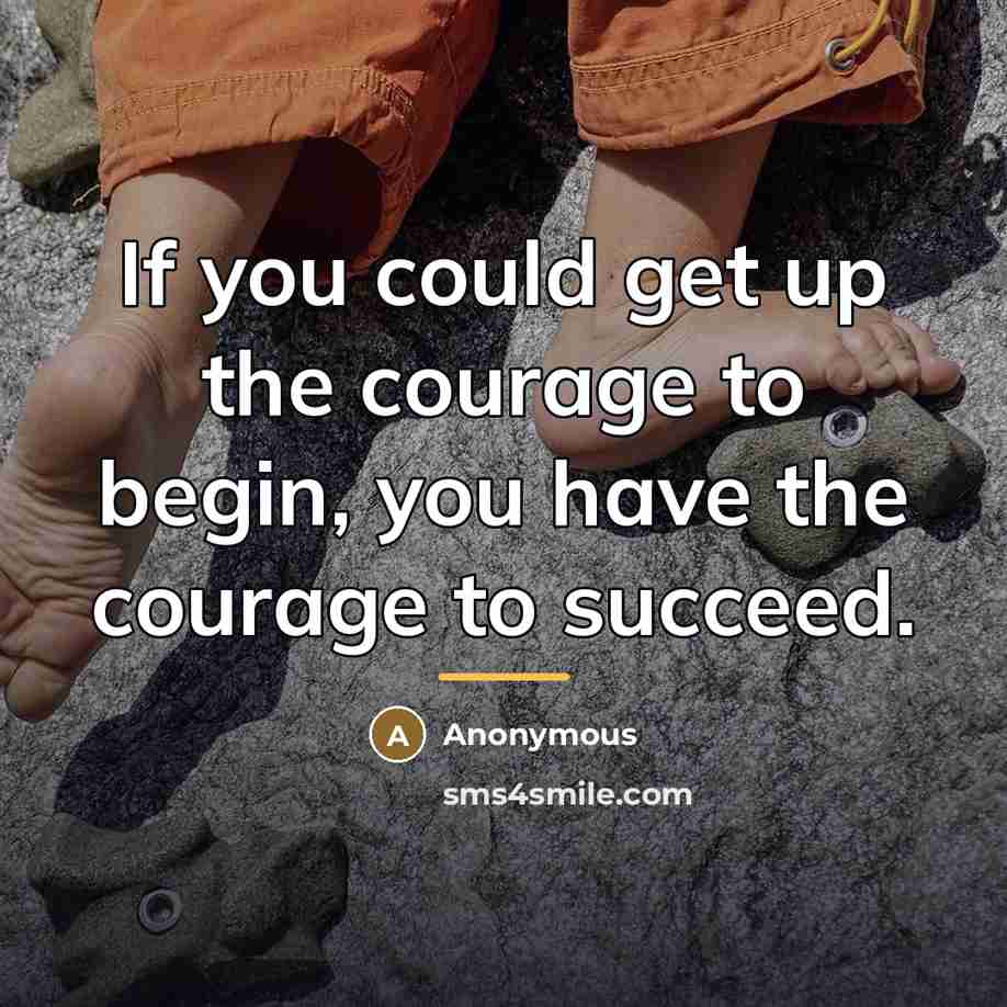“If you could get up the courage to begin, you…” quote by Anonymous