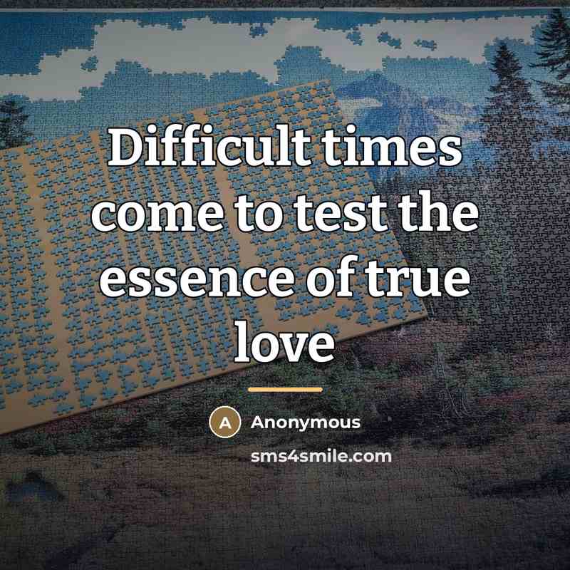 “Difficult times come to test the essence of true love…” quote by Anonymous