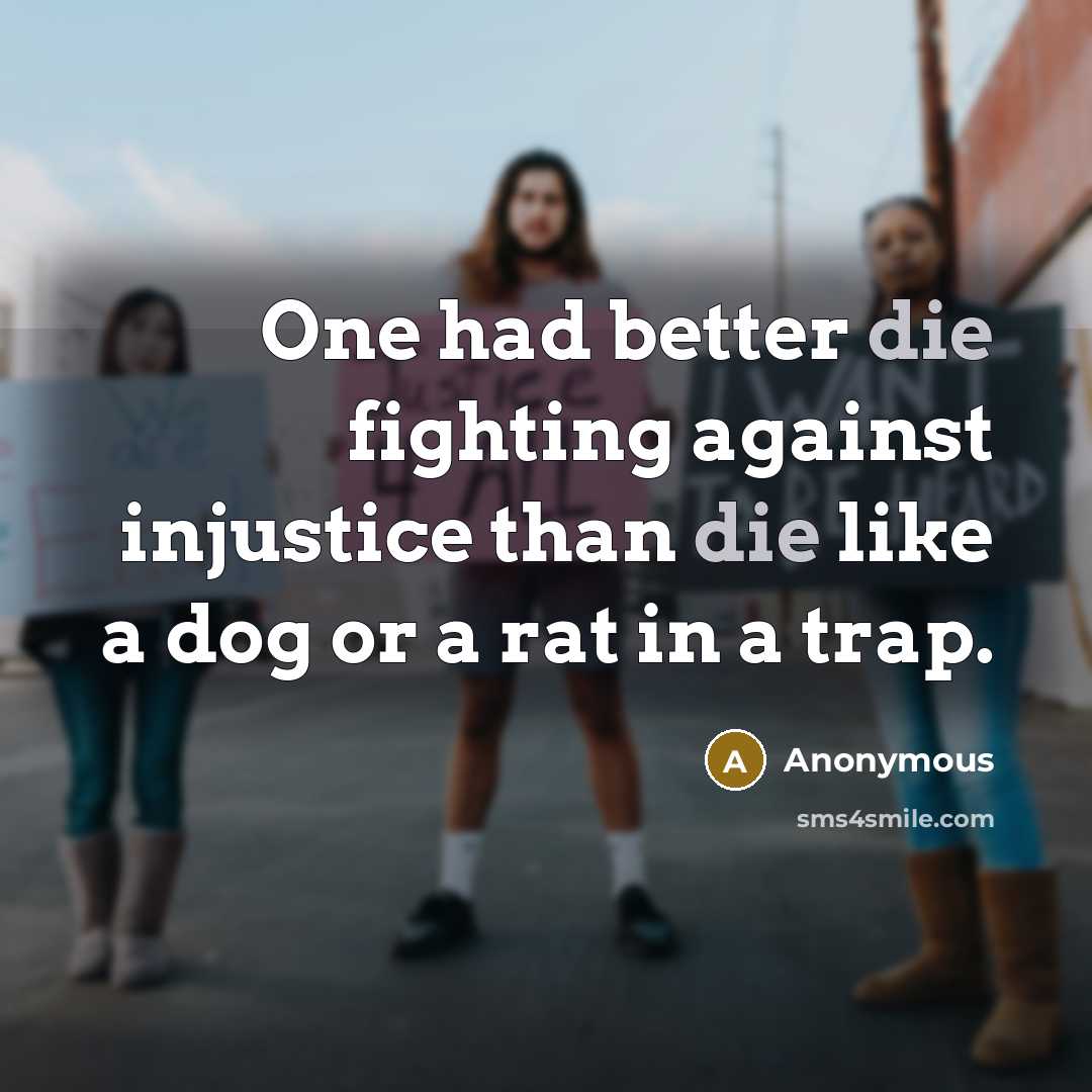 “One had better die fighting against injustice than die like…” quote by Anonymous
