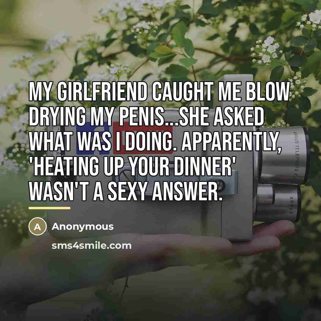 “My girlfriend caught me blow drying my penis...She asked what…” quote by Anonymous