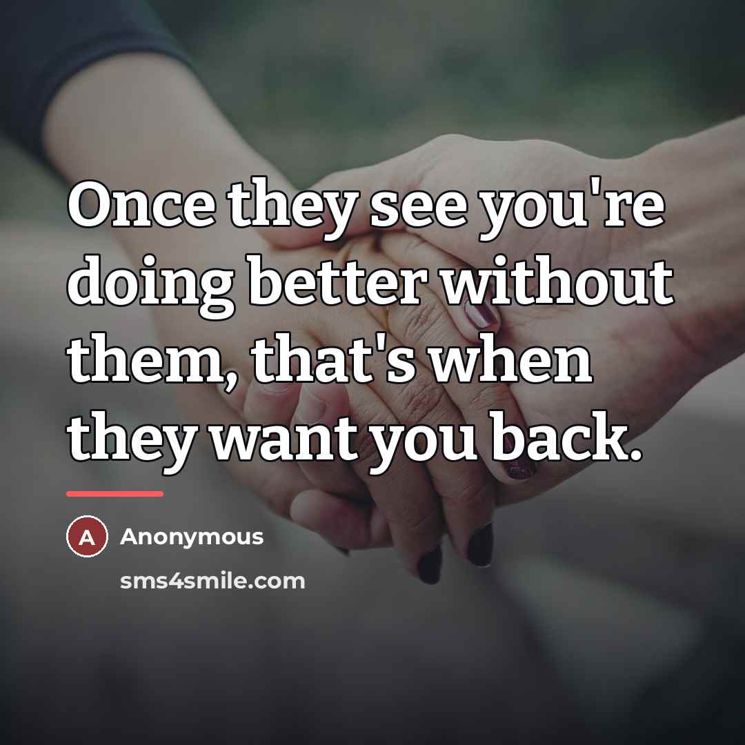 “Once they see you're doing better without them, that's when…” quote by Anonymous