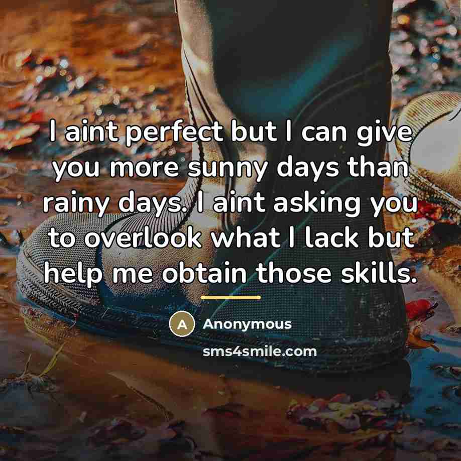 “I aint perfect but I can give you more sunny…” quote by Anonymous