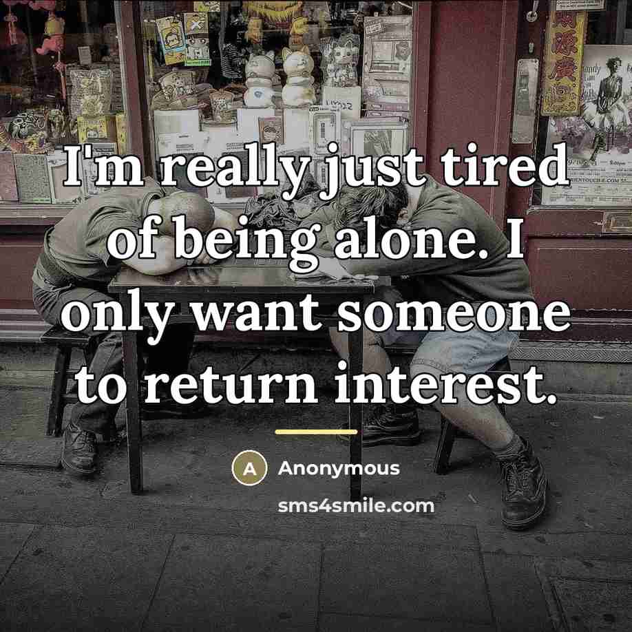 “I'm really just tired of being alone. I only want…” quote by Anonymous