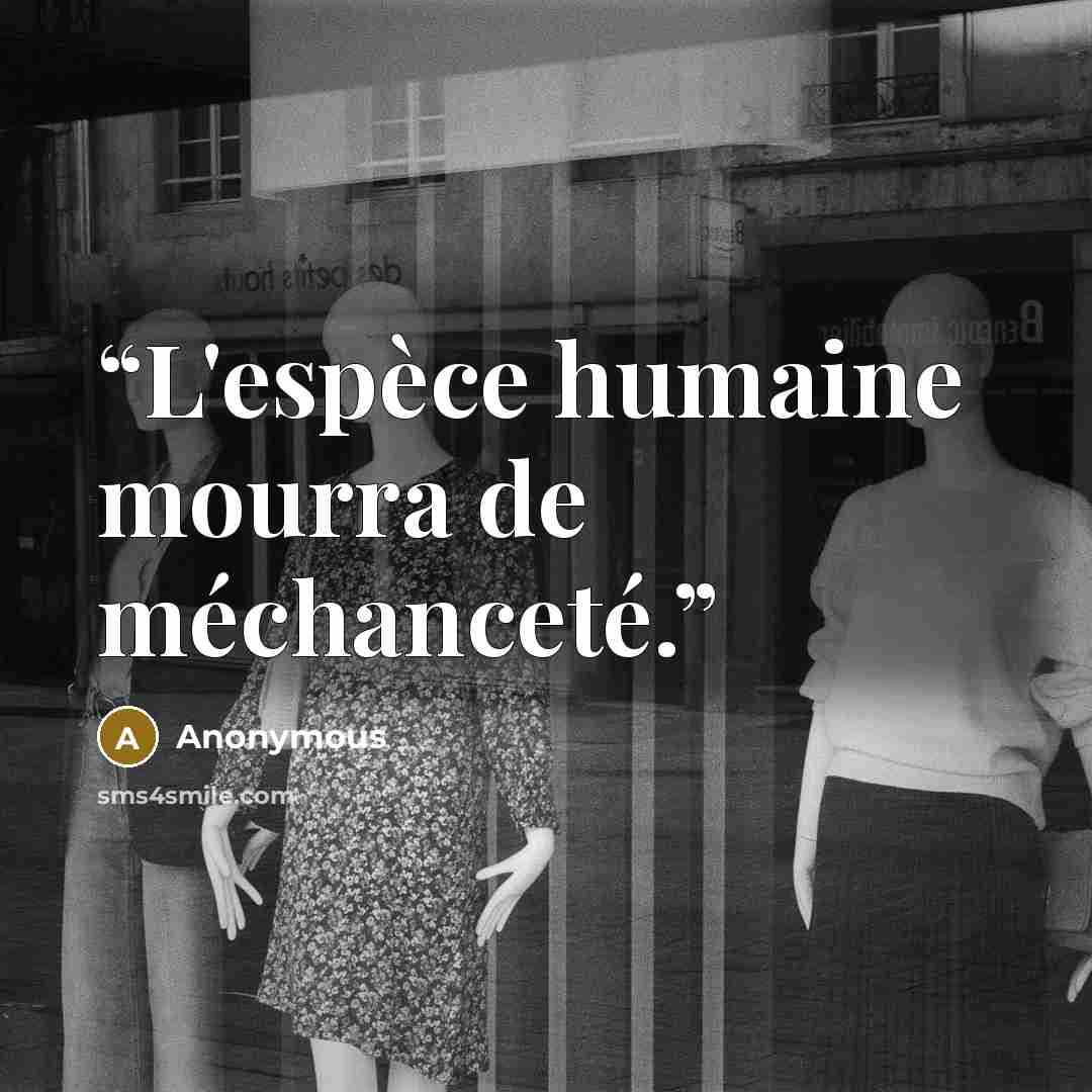 “L'espèce humaine mourra de méchanceté.” quote by Anonymous