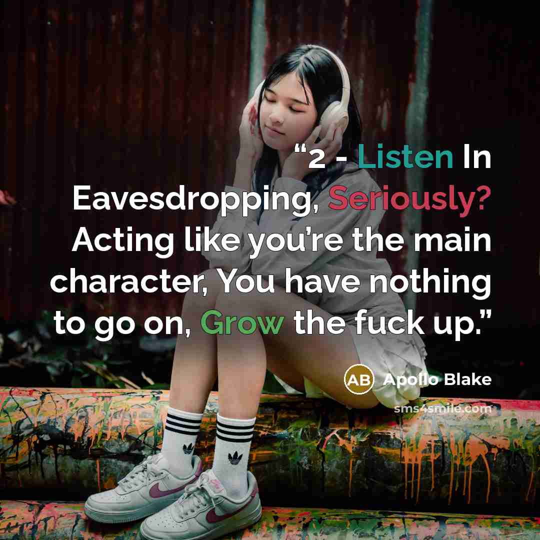 “2 - Listen In Eavesdropping, Seriously? Acting like you’re the main character, You have nothing to go on, Grow the fuck up.” quote by Apollo Blake