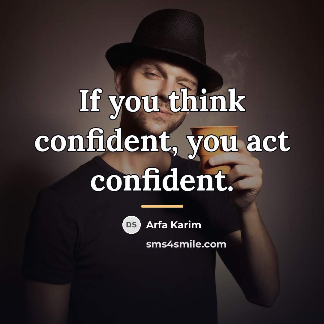 “If you think confident, you act confident.…” quote by Arfa Karim