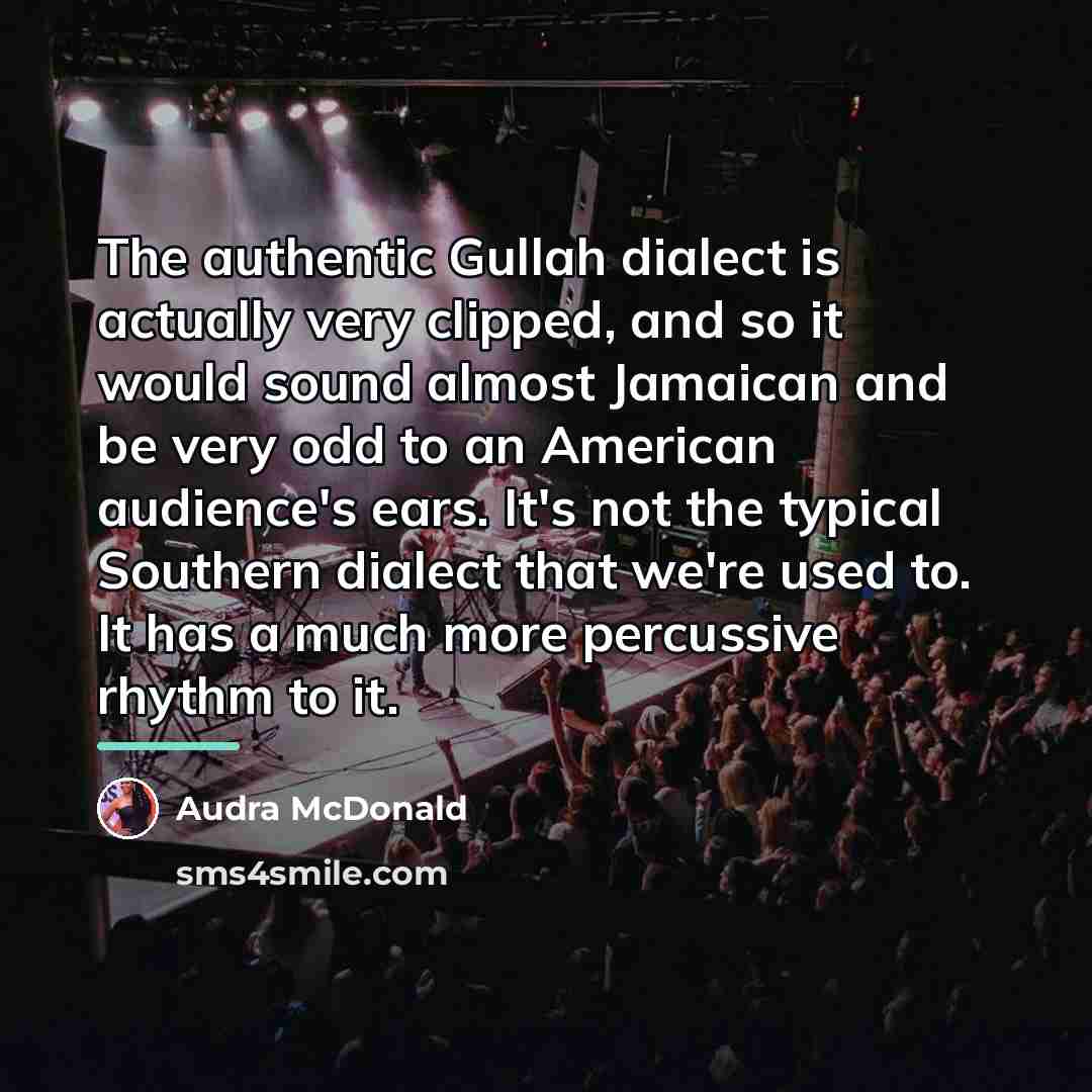 “The authentic Gullah dialect is actually very clipped, and so…” quote by Audra McDonald