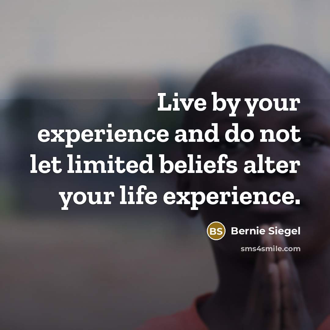 “Live by your experience and do not let limited beliefs…” quote by Bernie Siegel