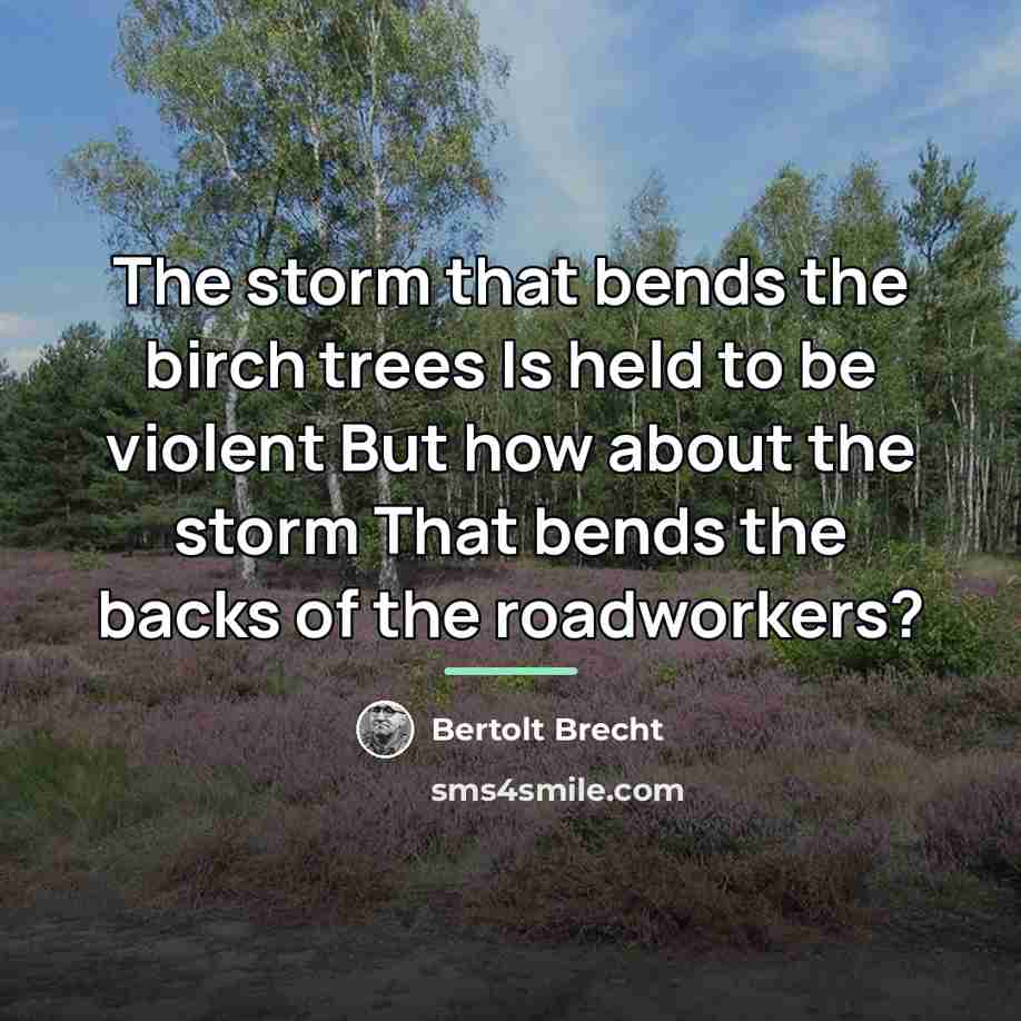 “The storm that bends the birch trees Is held to…” quote by Bertolt Brecht