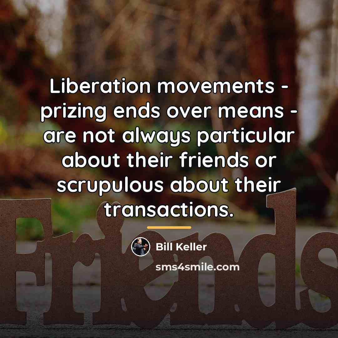 “Liberation movements - prizing ends over means - are not…” quote by Bill Keller