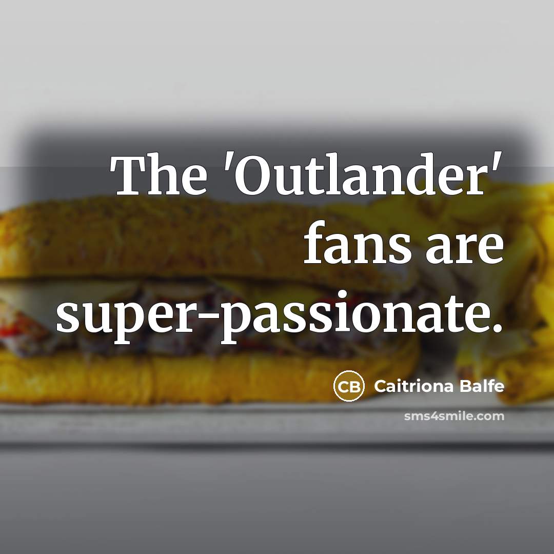 “The 'Outlander' fans are super-passionate.…” quote by Caitriona Balfe