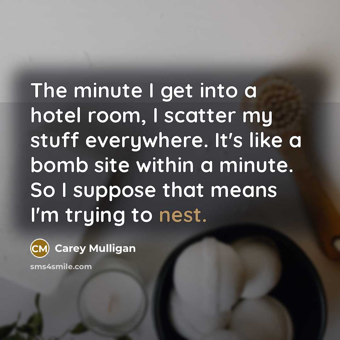 “The minute I get into a hotel room, I scatter…” quote by Carey Mulligan