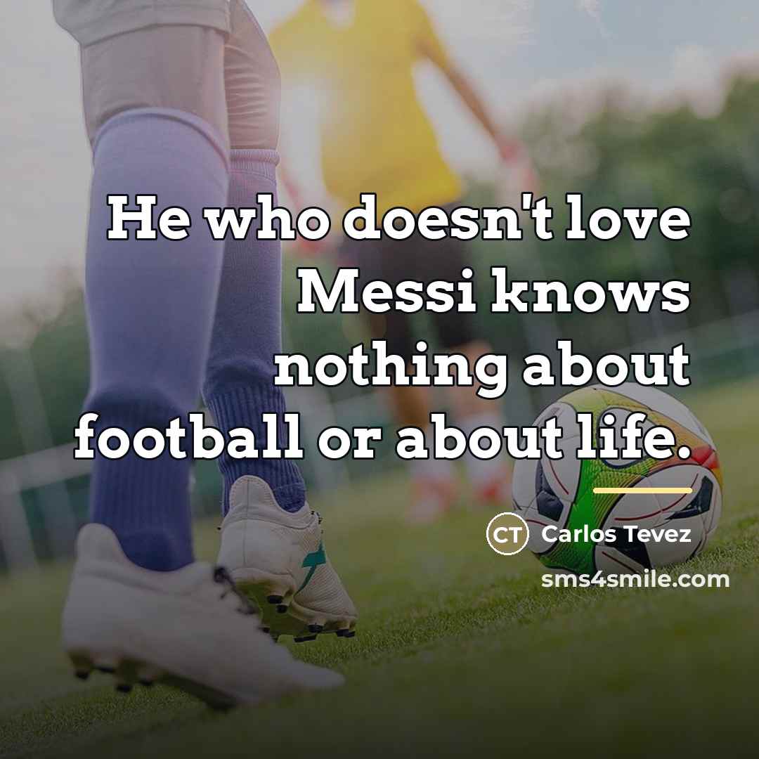 “He who doesn't love Messi knows nothing about football or…” quote by Carlos Tevez