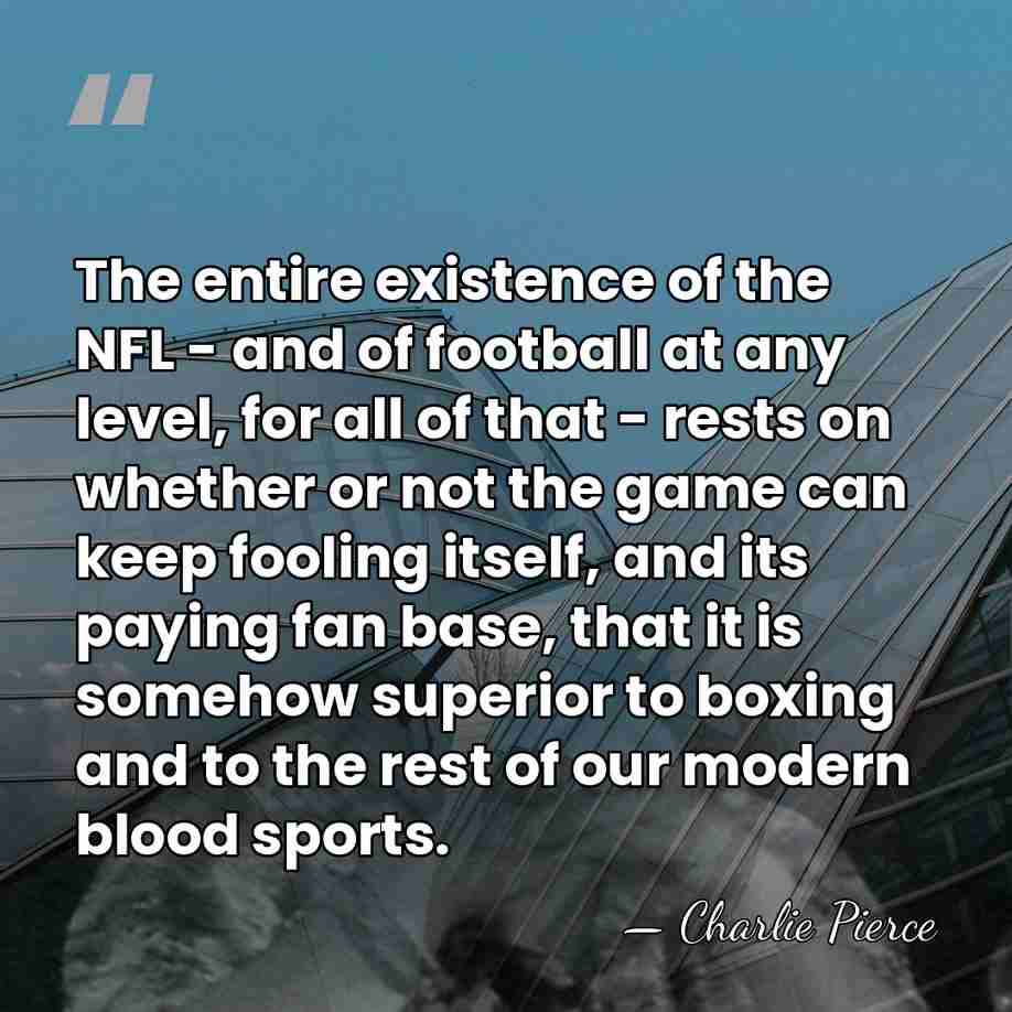 The entire existence of the NFL - and of football at any&hellip; - Charlie Pierce