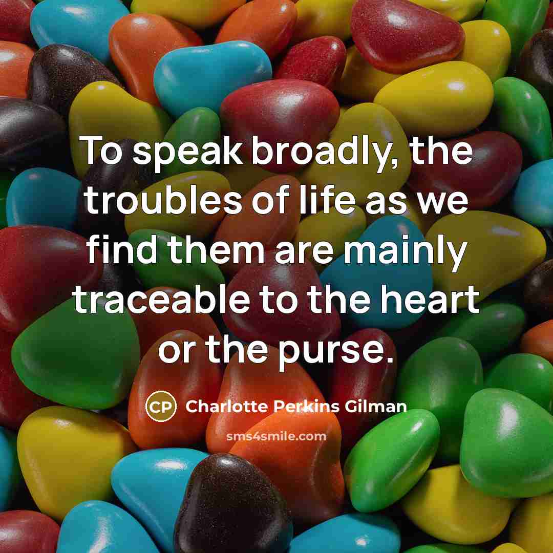 “To speak broadly, the troubles of life as we find…” quote by Charlotte Perkins Gilman