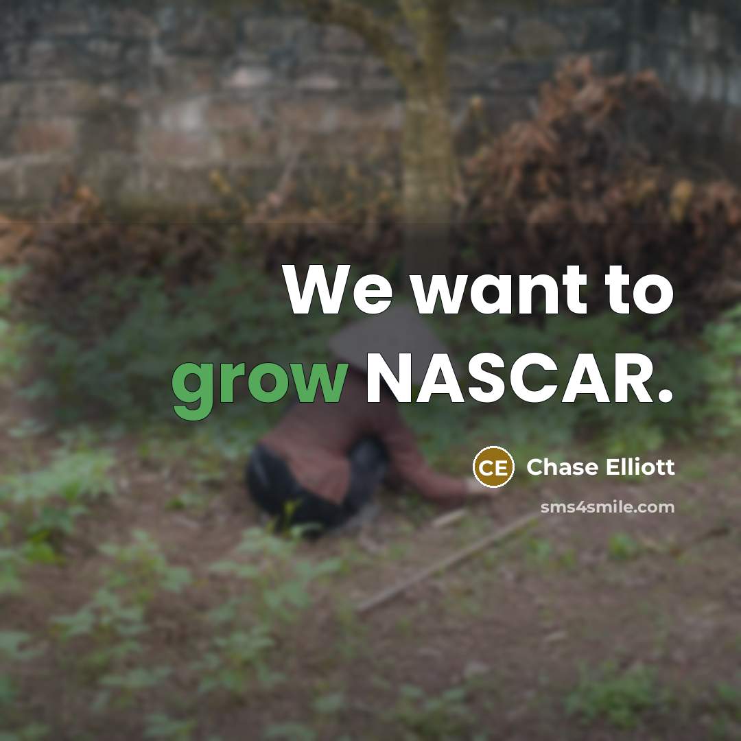 “We want to grow NASCAR.…” quote by Chase Elliott