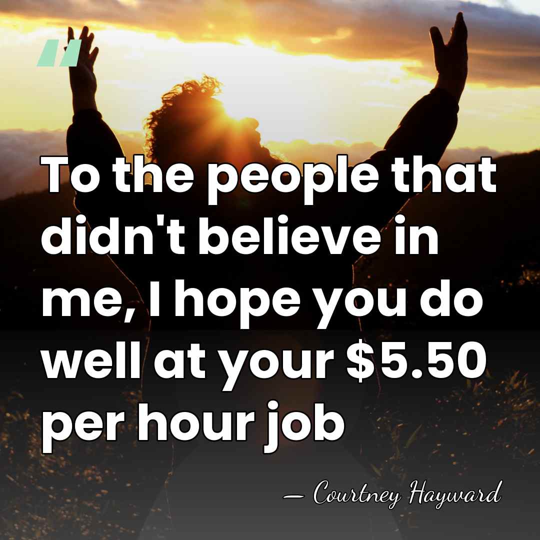 To the people that didn't believe in me, I hope you do&hellip; - Courtney Hayward