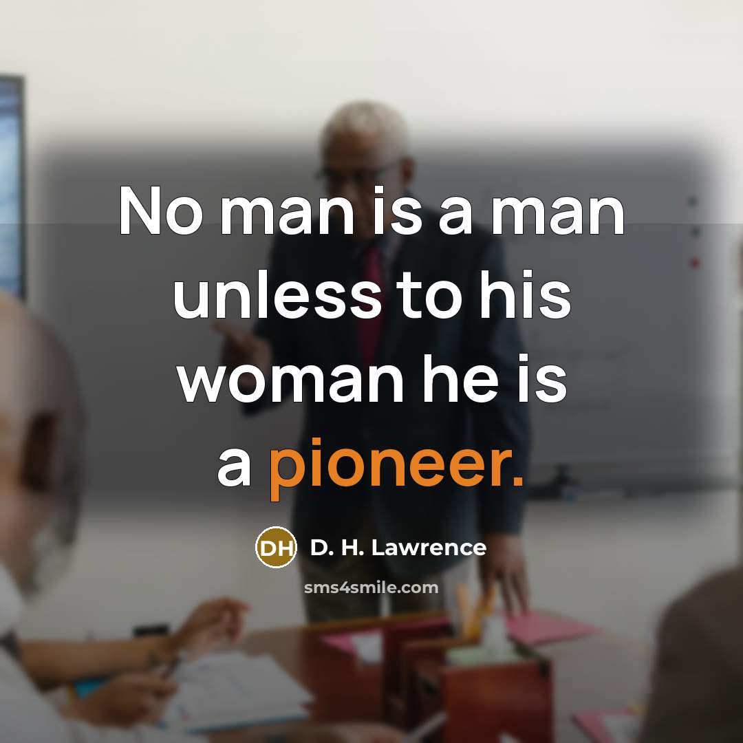 “No man is a man unless to his woman he…” quote by D. H. Lawrence