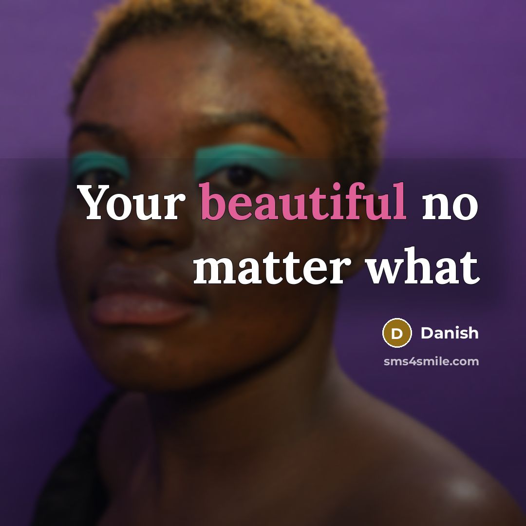 “Your beautiful no matter what…” quote by Danish