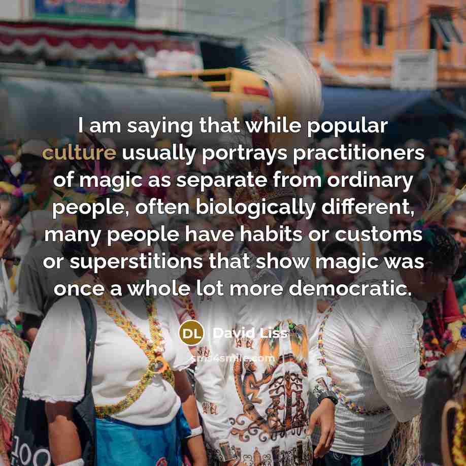 “I am saying that while popular culture usually portrays practitioners…” quote by David Liss