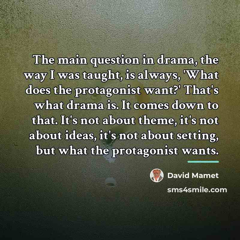 “The main question in drama, the way I was taught,…” quote by David Mamet