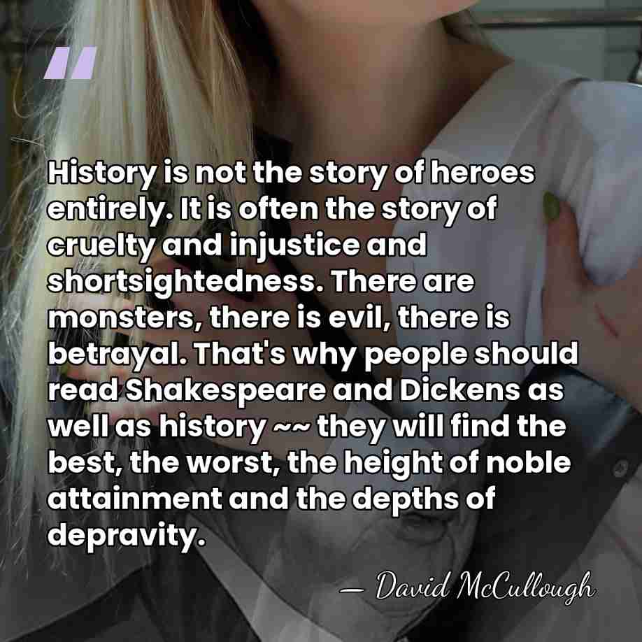 History is not the story of heroes entirely. It is often the&hellip; - David McCullough