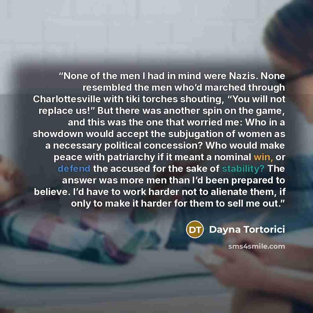 “None of the men I had in mind were Nazis. None resembled the men who’d marched through Charlottesville with tiki torches shouting, “You will not replace us!” But there was another spin on the game, and this was the one that worried me: Who in a showdown would accept the subjugation of women as a…” quote by Dayna Tortorici