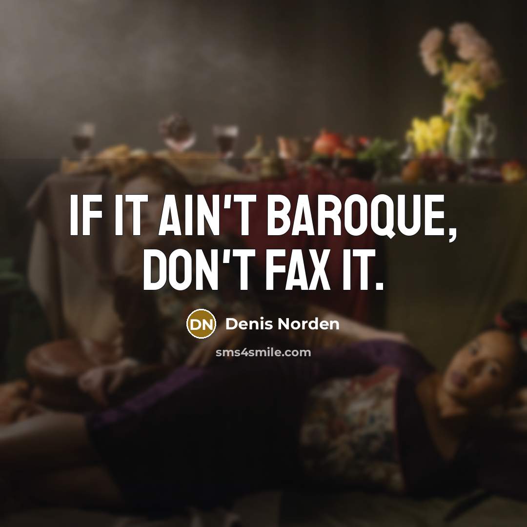 “If it ain't baroque, don't fax it.…” quote by Denis Norden