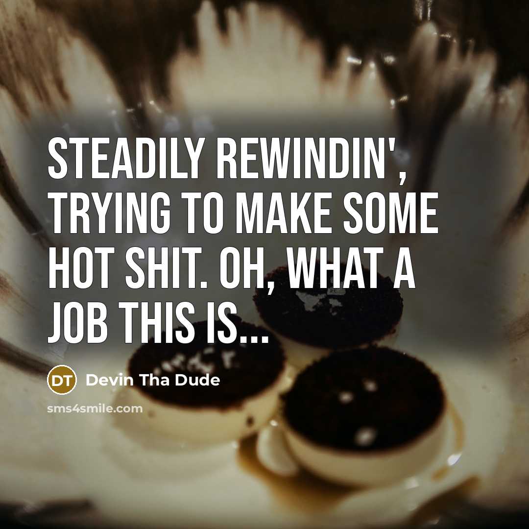 “Steadily rewindin', trying to make some hot shit. Oh, what…” quote by Devin Tha Dude