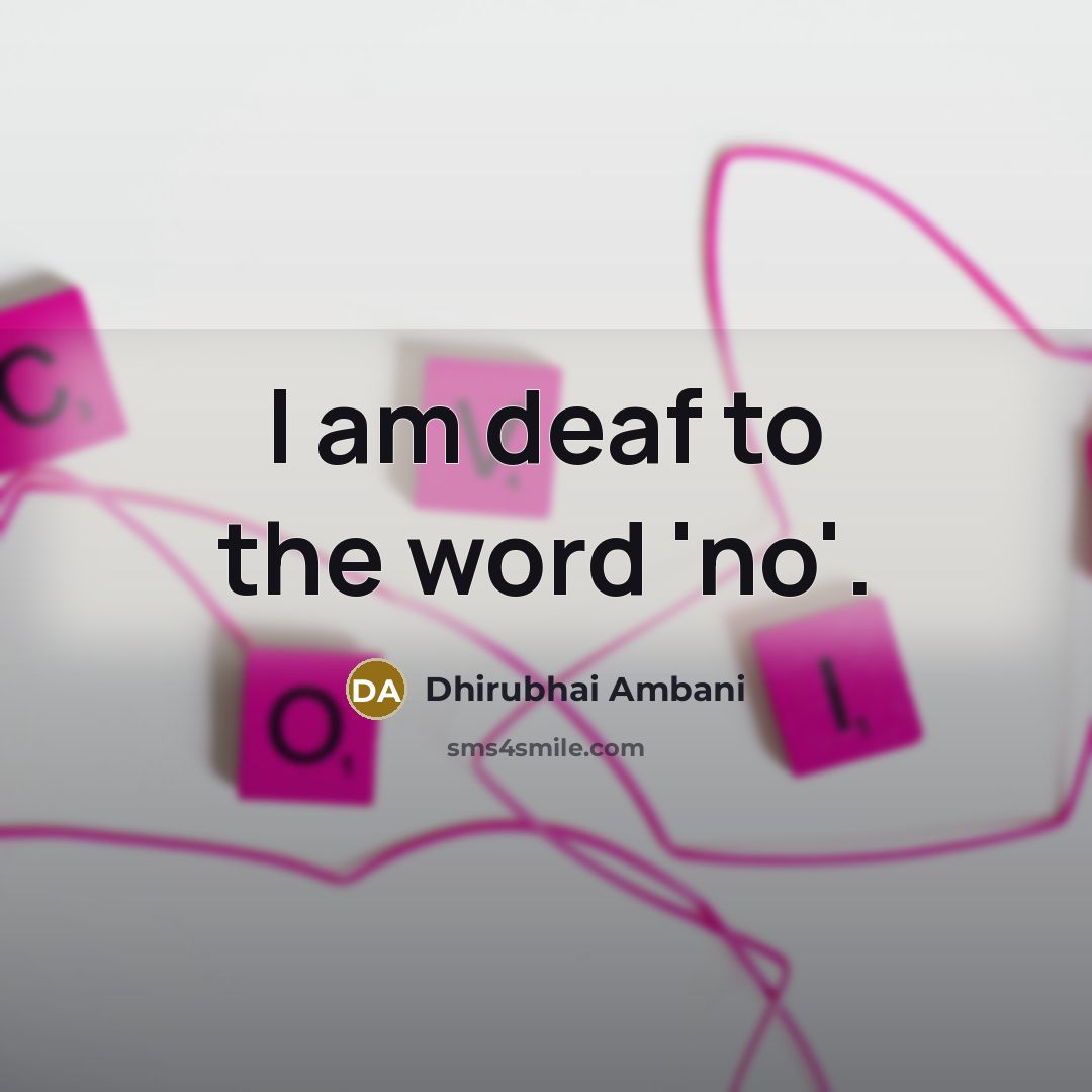 “I am deaf to the word 'no'.…” quote by Dhirubhai Ambani