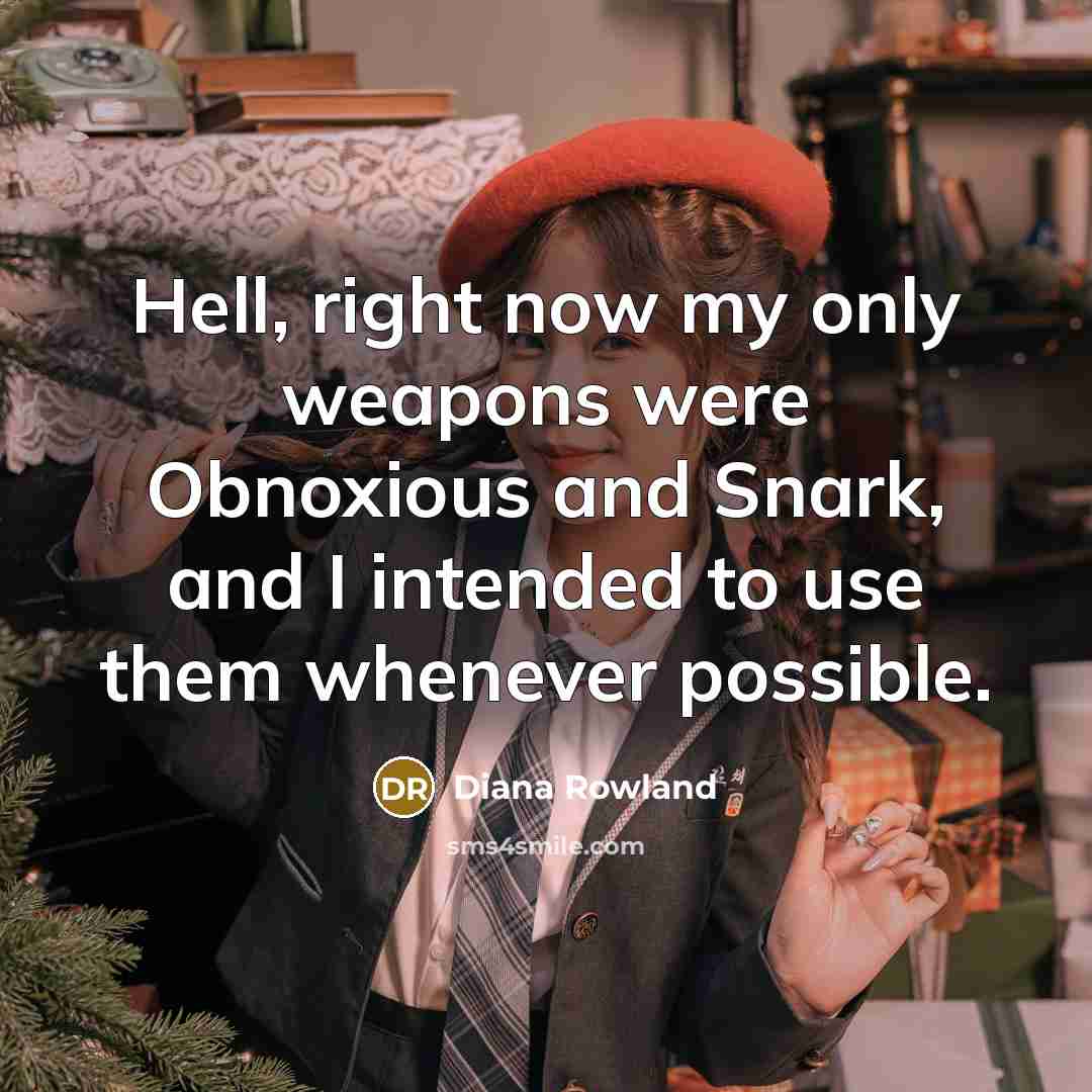 “Hell, right now my only weapons were Obnoxious and Snark,…” quote by Diana Rowland