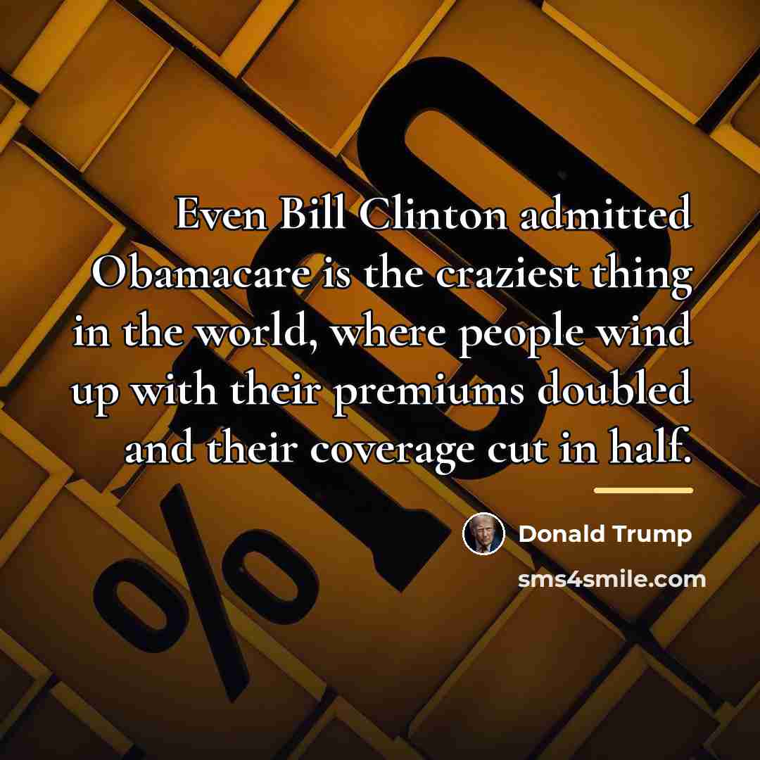 “Even Bill Clinton admitted Obamacare is the craziest thing in…” quote by Donald Trump
