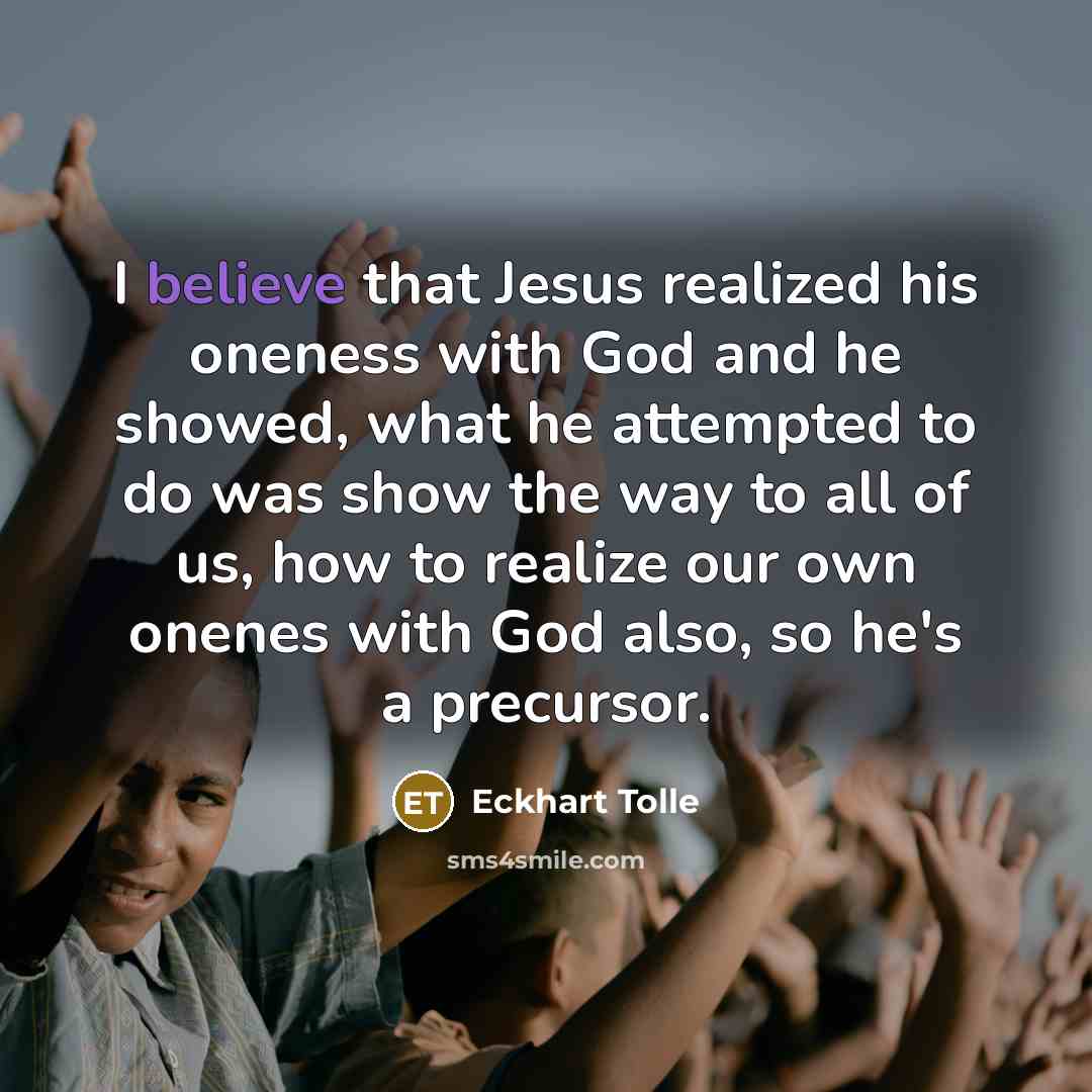 “I believe that Jesus realized his oneness with God and…” quote by Eckhart Tolle