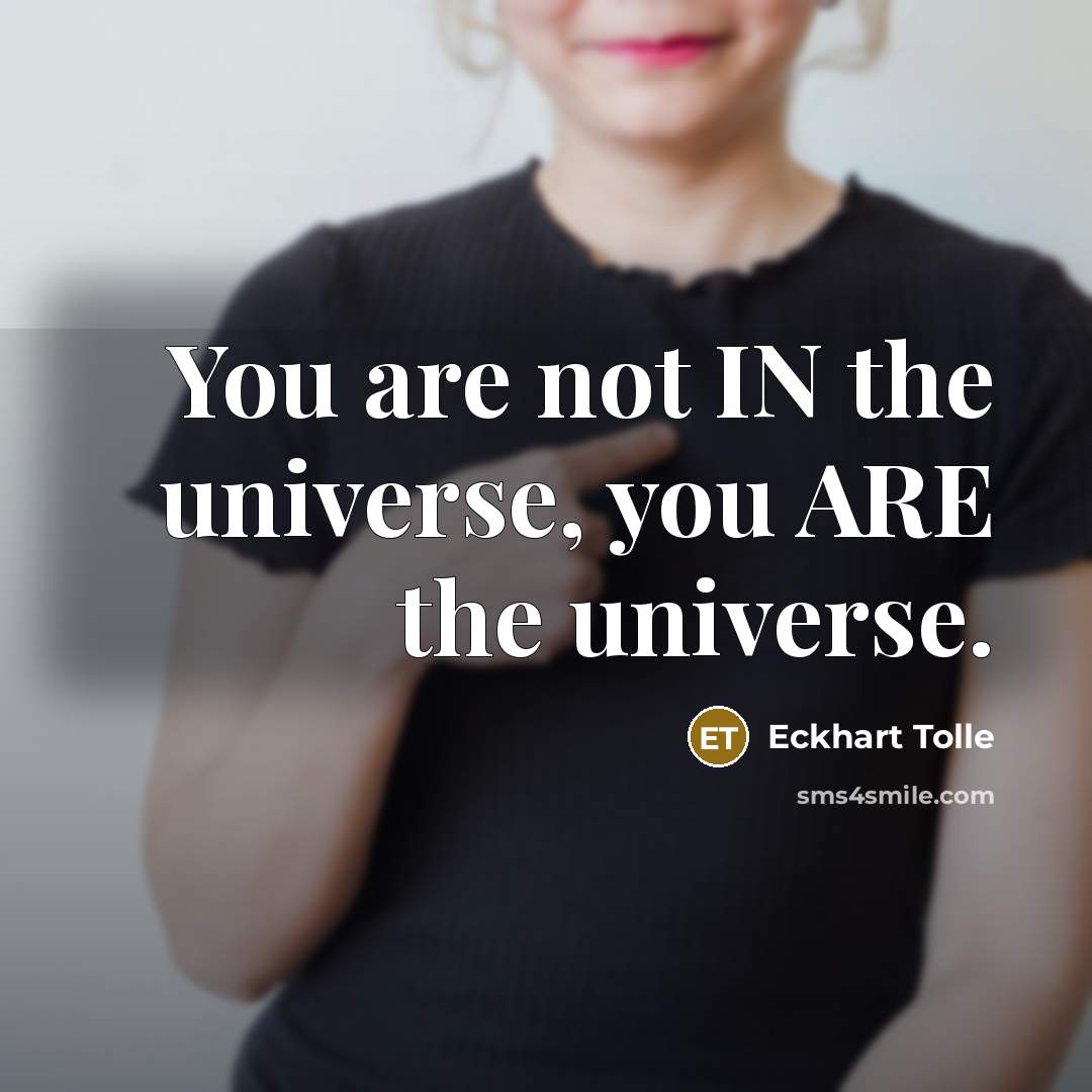 “You are not IN the universe, you ARE the universe.…” quote by Eckhart Tolle