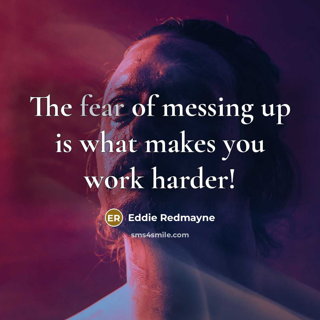 “The fear of messing up is what makes you work…” quote by Eddie Redmayne