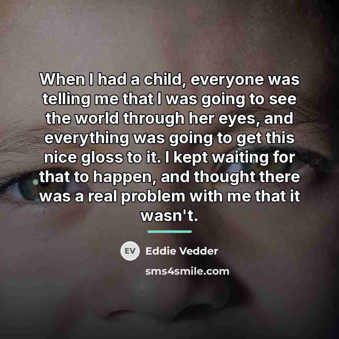 “When I had a child, everyone was telling me that…” quote by Eddie Vedder