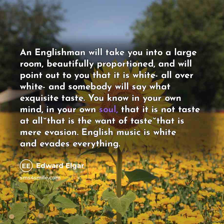 “An Englishman will take you into a large room, beautifully…” quote by Edward Elgar