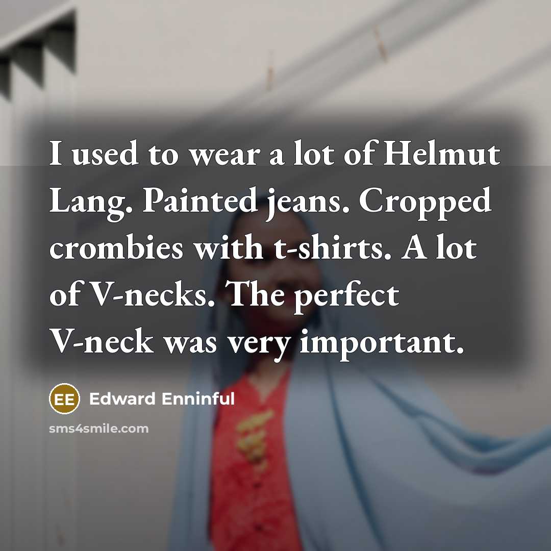 “I used to wear a lot of Helmut Lang. Painted…” quote by Edward Enninful